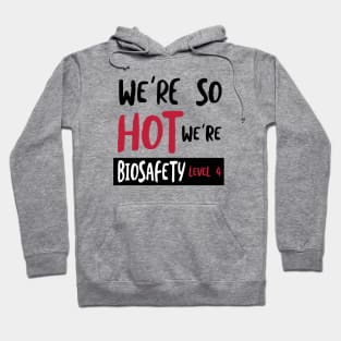 We're So Hot We're Biosafety 4 Hoodie